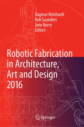 Reinhardt / Saunders / Burry |  Robotic Fabrication in Architecture, Art and Design 2016 | Buch |  Sack Fachmedien