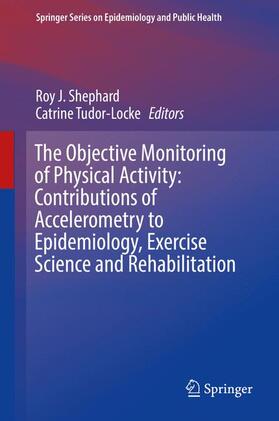 Tudor-Locke / Shephard | The Objective Monitoring of Physical Activity: Contributions of Accelerometry to Epidemiology, Exercise Science and Rehabilitation | Buch | 978-3-319-29575-6 | sack.de