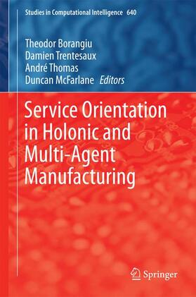 Borangiu / McFarlane / Trentesaux | Service Orientation in Holonic and Multi-Agent Manufacturing | Buch | 978-3-319-30335-2 | sack.de