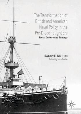 Beeler / E. Mullins | The Transformation of British and American Naval Policy in the Pre-Dreadnought Era | Buch | 978-3-319-32036-6 | sack.de