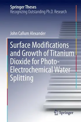 Alexander |  Surface Modifications and Growth of Titanium Dioxide for Photo-Electrochemical Water Splitting | Buch |  Sack Fachmedien