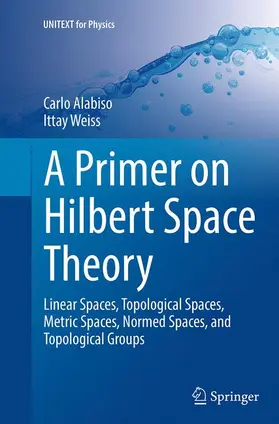 Weiss / Alabiso |  A Primer on Hilbert Space Theory | Buch |  Sack Fachmedien