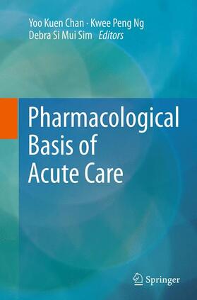 Chan / Sim / Ng | Pharmacological Basis of Acute Care | Buch | 978-3-319-35563-4 | sack.de