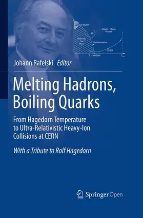Rafelski |  Melting Hadrons, Boiling Quarks - From Hagedorn Temperature to Ultra-Relativistic Heavy-Ion Collisions at CERN | Buch |  Sack Fachmedien