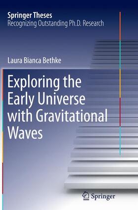 Bethke | Exploring the Early Universe with Gravitational Waves | Buch | 978-3-319-36909-9 | sack.de