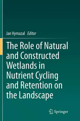 Vymazal |  The Role of Natural and Constructed Wetlands in Nutrient Cycling and Retention on the Landscape | Buch |  Sack Fachmedien