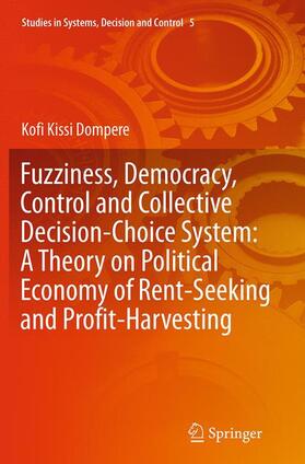 Dompere |  Fuzziness, Democracy, Control and Collective Decision-choice System: A Theory on Political Economy of Rent-Seeking and Profit-Harvesting | Buch |  Sack Fachmedien