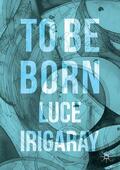 Irigaray |  To Be Born | Buch |  Sack Fachmedien