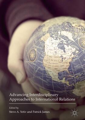 James / Yetiv | Advancing Interdisciplinary Approaches to International Relations | Buch | 978-3-319-40822-4 | sack.de
