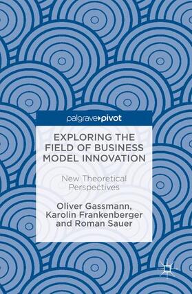 Gassmann / Frankenberger / Sauer | Gassmann, O: Exploring the Field of Business Model | Buch | 978-3-319-41143-9 | sack.de