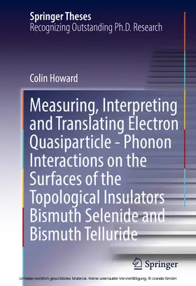 Howard | Measuring, Interpreting and Translating Electron Quasiparticle - Phonon Interactions on the Surfaces of the Topological Insulators Bismuth Selenide and Bismuth Telluride | E-Book | sack.de