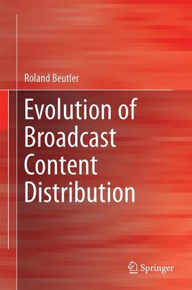Beutler | Beutler, R: Evolution of Broadcast Content Distribution | Buch | 978-3-319-45972-1 | sack.de