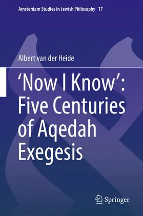 van der Heide | 'Now I Know': Five Centuries of Aqedah Exegesis | Buch | 978-3-319-47520-2 | sack.de