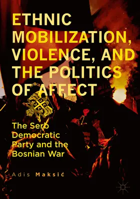 Maksic / Maksic |  Ethnic Mobilization, Violence, and the Politics of Affect | eBook | Sack Fachmedien