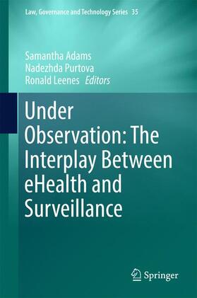 Adams / Leenes / Purtova |  Under Observation: The Interplay Between eHealth and Surveillance | Buch |  Sack Fachmedien