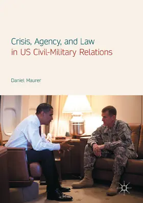Maurer |  Crisis, Agency, and Law in US Civil-Military Relations | eBook | Sack Fachmedien