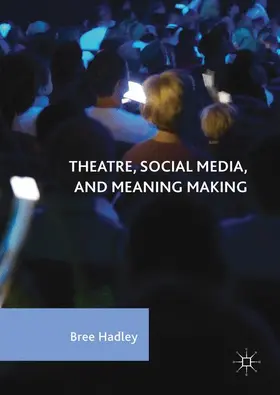 Hadley |  Theatre, Social Media, and Meaning Making | Buch |  Sack Fachmedien