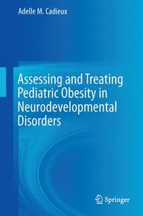 Cadieux | Assessing and Treating Pediatric Obesity in Neurodevelopmental Disorders | Buch | 978-3-319-55922-3 | www.sack.de