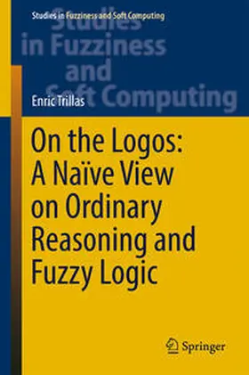 Trillas |  On the Logos: A Naïve View on Ordinary Reasoning and Fuzzy Logic | eBook | Sack Fachmedien
