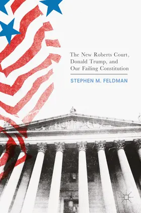 Feldman |  The New Roberts Court, Donald Trump, and Our Failing Constitution | eBook | Sack Fachmedien