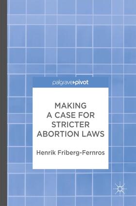 Friberg-Fernros | Making a Case for Stricter Abortion Laws | Buch | 978-3-319-57290-1 | sack.de
