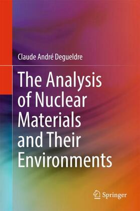 Degueldre | The Analysis of Nuclear Materials and Their Environments | Buch | 978-3-319-58004-3 | sack.de