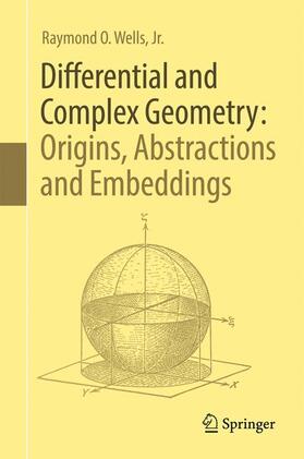 Wells / Wells, Jr. | Differential and Complex Geometry: Origins, Abstractions and Embeddings | Buch | 978-3-319-58183-5 | sack.de
