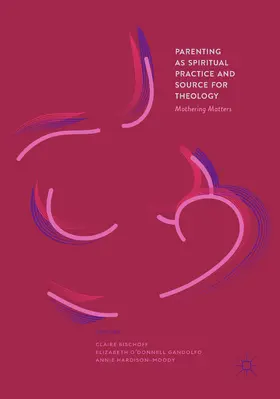 Bischoff / O’Donnell Gandolfo / Hardison-Moody | Parenting as Spiritual Practice and Source for Theology | E-Book | sack.de
