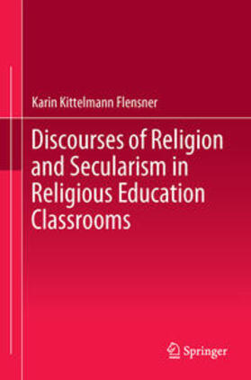 Kittelmann Flensner | Discourses of Religion and Secularism in Religious Education Classrooms | Buch | 978-3-319-60948-5 | sack.de