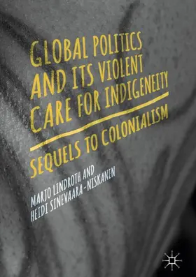 Sinevaara-Niskanen / Lindroth |  Global Politics and Its Violent Care for Indigeneity | Buch |  Sack Fachmedien