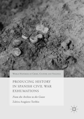 Aragüete-Toribio | Producing History in Spanish Civil War Exhumations | Buch | 978-3-319-61269-0 | sack.de