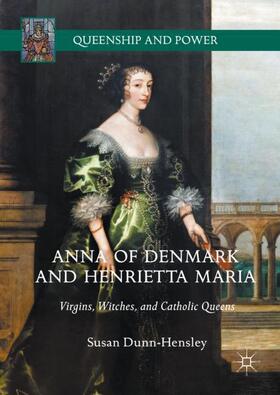 Dunn-Hensley | Anna of Denmark and Henrietta Maria | Buch | 978-3-319-63226-1 | sack.de