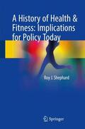 Shephard |  A History of Health & Fitness: Implications for Policy Today | Buch |  Sack Fachmedien