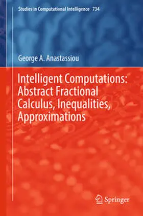 Anastassiou | Intelligent Computations: Abstract Fractional Calculus, Inequalities, Approximations | E-Book | www.sack.de