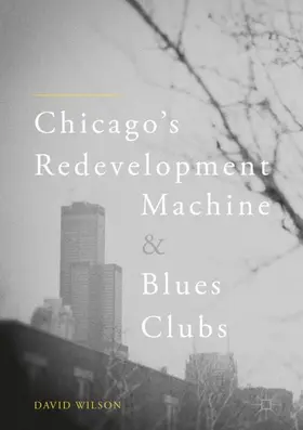 Wilson | Chicago's Redevelopment Machine and Blues Clubs | Buch | 978-3-319-70817-1 | www.sack.de