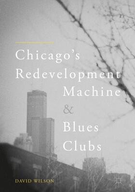 Wilson | Chicago¿s Redevelopment Machine and Blues Clubs | Buch | 978-3-319-70817-1 | sack.de