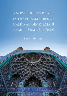 Meisami |  Knowledge and Power in the Philosophies of ¿am¿d al-D¿n Kirm¿n¿ and Mull¿ ¿adr¿ Sh¿r¿z¿ | Buch |  Sack Fachmedien