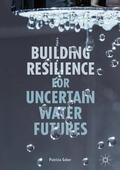 Gober |  Building Resilience for Uncertain Water Futures | Buch |  Sack Fachmedien