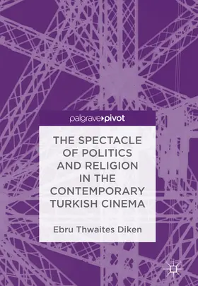 Thwaites Diken |  The Spectacle of Politics and Religion in the Contemporary Turkish Cinema | eBook | Sack Fachmedien