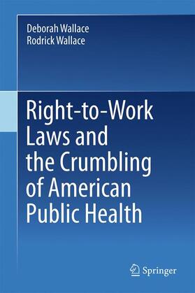 Wallace | Right-to-Work Laws and the Crumbling of American Public Health | Buch | 978-3-319-72783-7 | sack.de
