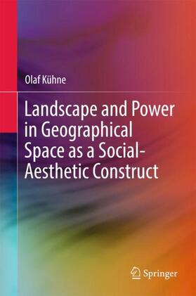 Kühne |  Landscape and Power in Geographical Space as a Social-Aesthetic Construct | Buch |  Sack Fachmedien
