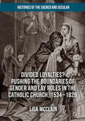 McClain |  Divided Loyalties? Pushing the Boundaries of Gender and Lay Roles in the Catholic Church, 1534-1829 | eBook | Sack Fachmedien
