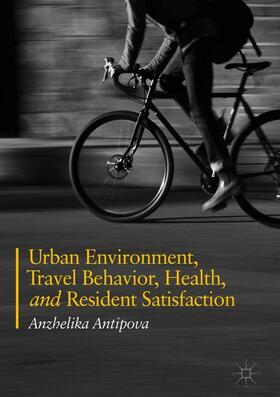 Antipova |  Urban Environment, Travel Behavior, Health, and Resident Satisfaction | Buch |  Sack Fachmedien