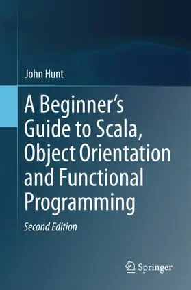Hunt |  A Beginner's Guide to Scala, Object Orientation and Functional Programming | Buch |  Sack Fachmedien