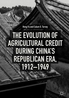 Turvey / Fu | The Evolution of Agricultural Credit during China¿s Republican Era, 1912¿1949 | Buch | 978-3-319-76800-7 | sack.de