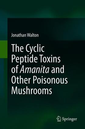 Walton | The Cyclic Peptide Toxins of Amanita and Other Poisonous Mushrooms | Buch | 978-3-319-76821-2 | sack.de