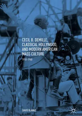 Blanke | Cecil B. DeMille, Classical Hollywood, and Modern American Mass Culture | Buch | 978-3-319-76985-1 | sack.de