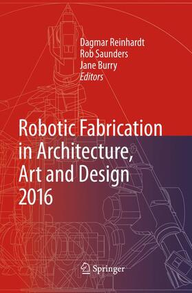 Reinhardt / Burry / Saunders |  Robotic Fabrication in Architecture, Art and Design 2016 | Buch |  Sack Fachmedien