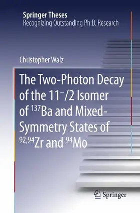 Walz |  The Two-Photon Decay of the 11-/2 Isomer of 137Ba and Mixed-Symmetry States of 92,94Zr and 94Mo | Buch |  Sack Fachmedien