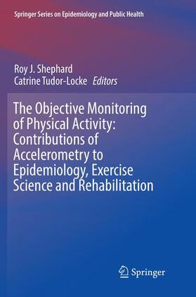 Tudor-Locke / Shephard | The Objective Monitoring of Physical Activity: Contributions of Accelerometry to Epidemiology, Exercise Science and Rehabilitation | Buch | 978-3-319-80604-4 | sack.de
